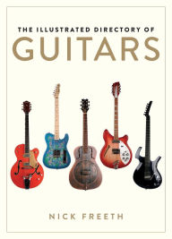 Title: The Illustrated Directory of Guitars: A Collector's Guide to Over 300 Instruments, From Early Acoustic to the Latest Electrics, Author: Nick Freeth