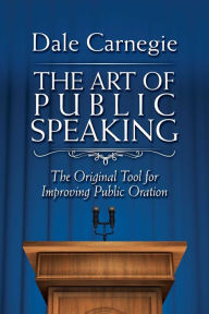 Title: The Art of Public Speaking: The Original Tool for Improving Public Oration, Author: Dale Carnegie