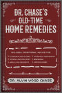 Dr. Chase's Old-Time Home Remedies: Includes Traditional Advice for Illnesses and Injuries, Nursing and Midwifery, Meals and Desserts, Household Maintenance, Beekeeping, and Much More!