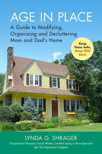 Age Place: A Guide to Modifying, Organizing and Decluttering Mom Dad's Home