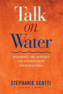 Talk on Water: Attaining the Mindset for Powerhouse Presentations