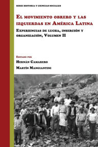 Title: El movimiento obrero y las izquierdas en América Latina: Experiencias de lucha, inserción y organización (Volumen 2), Author: Hernán Camarero