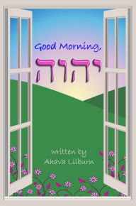 Title: Good Morning, YHVH, Author: Ahava Lilburn