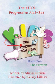 Title: The KID'S Progressive Alef~Bet: Book One: The Letters, Author: Ahava Lilburn