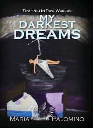 Title: My Darkest Dreams: Trapped in Two Worlds, Author: Maria Palomino