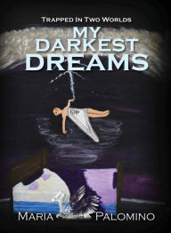 Title: My Darkest Dreams: Trapped in Two Worlds, Author: Maria Palomino