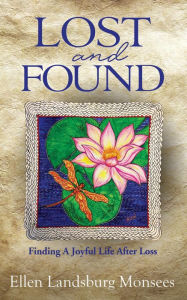 Title: Lost and Found: Finding A Joyful Life After Loss, Author: Ellen Landsburg Monsees