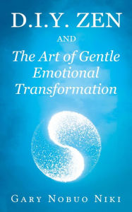 Title: d.i.y. zen and The Art of Gentle Emotional Transformation, Author: Gary Nobuo Niki