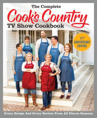 Title: The Complete Cook's Country TV Show Cookbook, 11th Anniversary Edition: Every Recipe and Every Review from All Eleven Seasons, Author: America's Test Kitchen