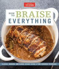 Title: How to Braise Everything: Classic, Modern, and Global Dishes Using a Time-Honored Technique, Author: America's Test Kitchen