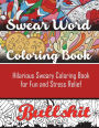 Swear Word Coloring Book: Hilarious Sweary Coloring Book for Fun and Stress Relief