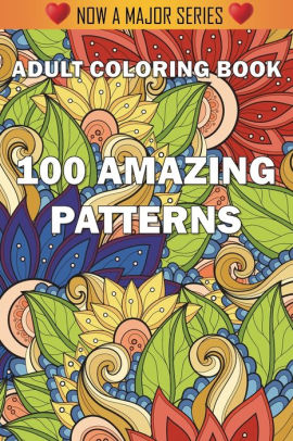 Download 100 Amazing Patterns An Adult Coloring Book With Fun Easy And Relaxing Coloring Pages By Adult Coloring Books Coloring Books For Adults Adult Colouring Books Paperback Barnes Noble