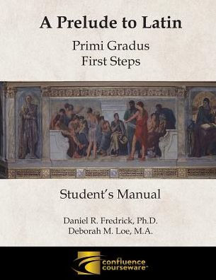 A Prelude to Latin: Primi Gradus - First Steps Student's Manual