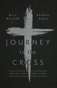 Title: Journey to the Cross: Devotions for Lent, Author: Will Walker