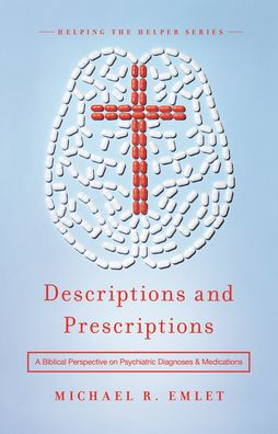 Descriptions and Prescriptions: A Biblical Perspective on Psychiatric Diagnoses Medications