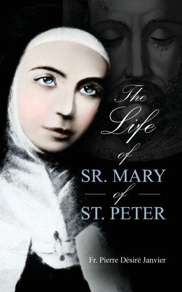 Life of Sister Mary St. Peter: Mystic the Holy Face