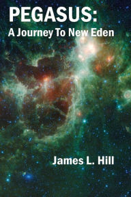 Title: PEGASUS: A Journey To New Eden, Author: James L Hill