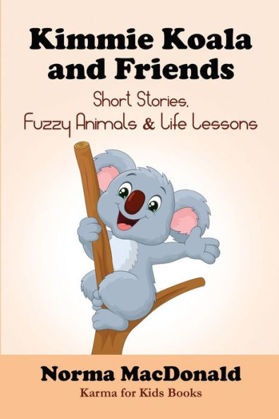 Kimmie Koala and Friends: Short Stories, Fuzzy Animals, and Life Lessons