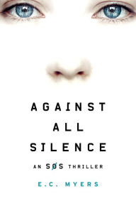 Title: Against All Silence (SOS Thriller Series #2), Author: E. C. Myers