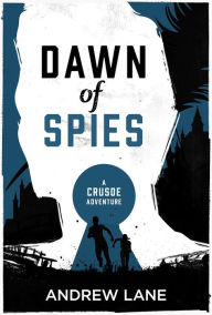 Title: Dawn of Spies (Crusoe Adventure Series #1), Author: Andrew Lane