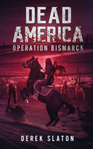 Title: Dead America: Operation Bismarck, Author: Derek Slaton