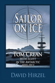 Title: Sailor on Ice: Tom Crean: with Scott in the Antarctic 1910-1913, Author: David Hirzel