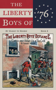 Title: The Liberty Boys' Defiance (Annotated): Or, Catch and Hang Us if You Can, Author: Harry Moore