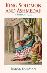 Title: King Solomon and Ashmedai: A Wisdom Tale, Author: Barak A. Bassman