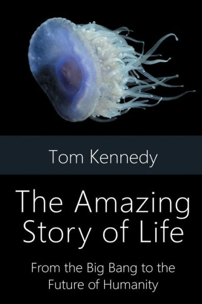 The Amazing Story of Life: From the Big Bang to the Future of Humanity