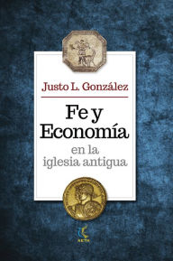 Title: Fe y economía en la iglesia antigua, Author: Justo L. González