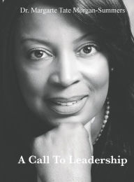 Title: A Call To Leadership, Author: Dr. Margarte Tate Morgan-Summers