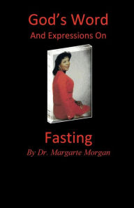 Title: God's Word And Expressions On Fasting, Author: Dr. Margarte Morgan