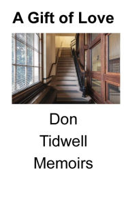 A Gift of Love: Don Tidwell Memoirs: