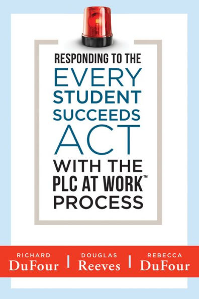 Responding to the Every Student Succeeds Act With the PLC at Work T Process: (Integrating ESSA and Professional Learning Communities)