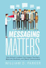 Messaging Matters: How School Leaders Can Inspire Teachers, Motivate Students, and Reach Communities