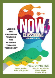Title: NOW Classrooms, Grades K-2: Lessons for Enhancing Teaching and Learning Through Technology (Supporting ISTE Standards for Students and Digital Citizenship), Author: Meg Ormiston