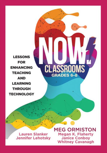 NOW Classrooms, Grades 6-8: Lessons for Enhancing Teaching and Learning Through Technology (Supporting ISTE Standards for Students and Digital Citizenship)