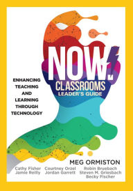 Title: NOW Classrooms Leader's Guide: Enhancing Teaching and Learning Through Technology (A School Improvement Plan for the 21st Century), Author: Meg Ormiston