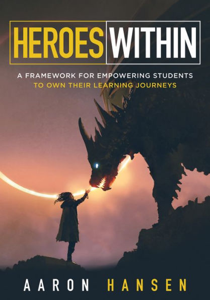 Heroes Within: A Framework for Empowering Students to Own Their Learning Journeys (Instill hope, self-efficacy, and ownership your students)