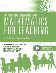 Title: Making Sense of Mathematics for Teaching Girls in Grades K - 5: (Addressing Gender Bias and Stereotypes in Elementary Education), Author: Thomasenia Lott Adams