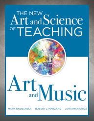 Title: New Art and Science of Teaching Art and Music: (Effective Teaching Strategies Designed for Music and Art Education), Author: Mark Onuscheck