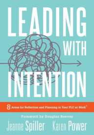Title: Leading With Intention: Eight Areas for Reflection and Planning in Your PLC at Work (40+ Educational Leadership Practices You Can Use in Your School Today), Author: Jeanne Spiller