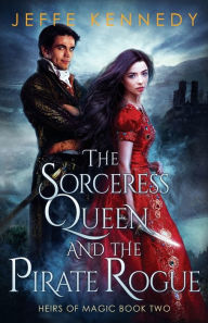 Title: The Sorceress Queen and the Pirate Rogue: An Epic Fantasy Romance, Author: Jeffe Kennedy
