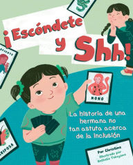 Title: ï¿½Escï¿½ndete y Shh!: La historia de una hermana no tan astuta acerca de la inclusiï¿½n, Author: Christina Dendy