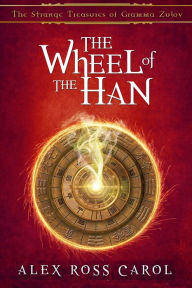 Title: The Strange Treasures of Gramma Zulov: The Wheel of the Han, Author: Alex Ross Carol