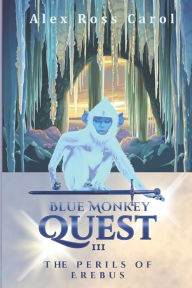 Title: Blue Monkey Quest: The Perils of Erebus, Author: Alex Ross Carol