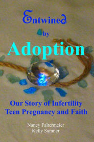 Title: Entwined By Adoption: Our Story of Infertility, Teen Pregnancy, and Faith., Author: Kelly Sumner