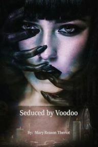 Title: Seduced by Voodoo: Lovers Unite, Author: Mary Reason Theriot