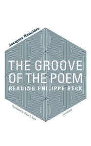 Title: The Groove of the Poem: Reading Philippe Beck, Author: Jacques Rancière