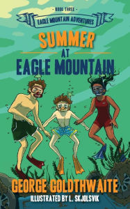 Title: Summer at Eagle Mountain: Eagle Mountain Adventures, Author: George Goldthwaite